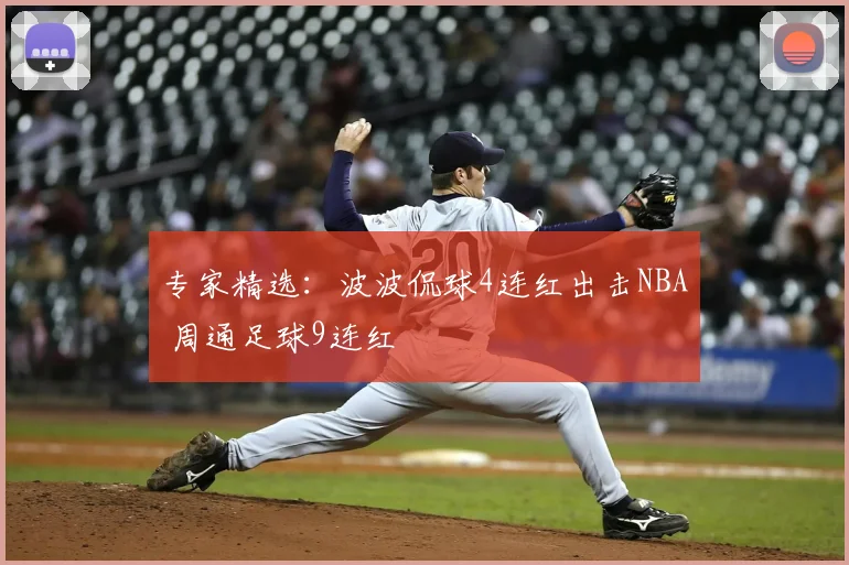 专家精选：波波侃球4连红出击NBA 周通足球9连红