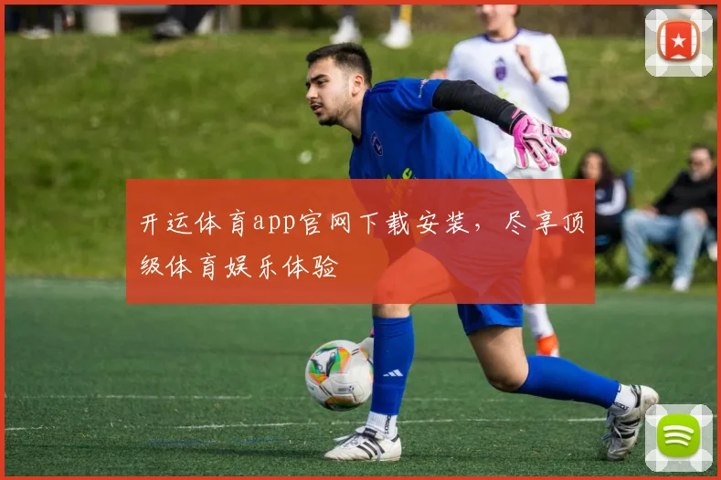 开运体育app官网下载安装，尽享顶级体育娱乐体验